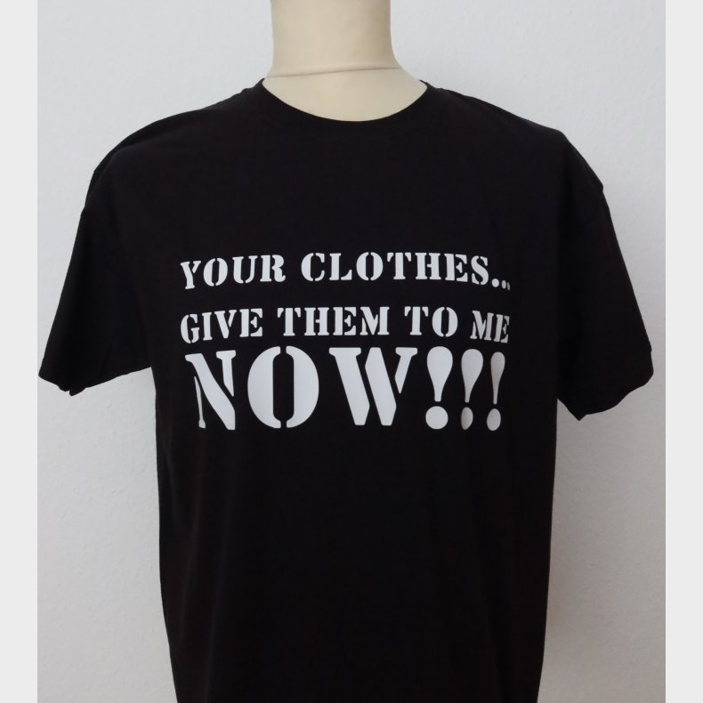 Your clothes - give them to me now